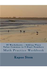 30 Worksheets - Adding Place Value Commas to 9 Digit Numbers