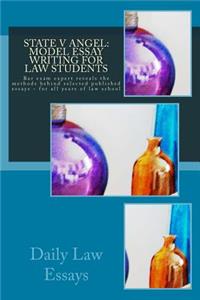 State V Angel: Model Essay Writing for Law Students: Bar Exam Expert Reveals the Methods Behind Selected Published Essays - For All Years of Law School