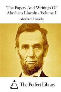 The Papers And Writings Of Abraham Lincoln - Volume I