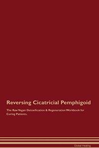 Reversing Cicatricial Pemphigoid The Raw Vegan Detoxification & Regeneration Workbook for Curing Patients