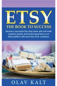 Etsy - The Book to Success: Become a Successful Etsy Shop Owner with Self-Made Products, Jewelry, and Second-Hand Items on an Online Platform with More Than 20 M. Customers.