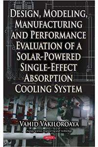 Design, Modeling, Manufacturing & Performance Evaluation of a Solar-Powered Single-Effect Absorption Cooling System