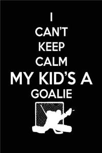 I Can't Keep Calm My Kid's A Goalie