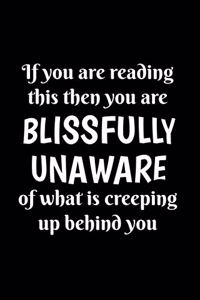 If You Are Reading This, You Are Blissfully Unaware of What Is Creeping Up Behind