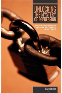Unlocking the Mystery of Depression: A Psycho-Theological Exploration on How It Happens, How It Is Prevented and How It Is Healed