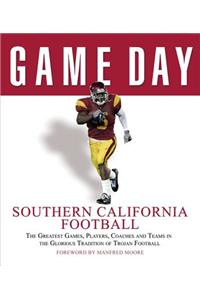 Southern California Football: The Greatest Games, Players, Coaches, and Teams in the Glorious Tradition of Trojan Football