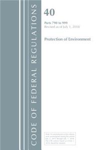 Code of Federal Regulations, Title 40 Protection of the Environment 790-999, Revised as of July 1, 2018
