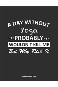 A Day Without Yoga Probably Wouldn't Kill Me But Why Risk It Weekly Planner 2020