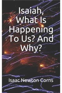 Isaiah, What Is Happening To Us? And Why?