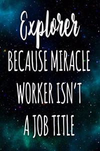Explorer Because Miracle Worker Isn't A Job Title
