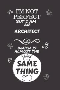 I'm Not Perfect But I Am An Architect Which Is Almost The Same Thing