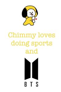 Chimmy loves doing sports and BTS