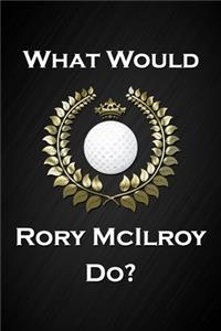 What Would Rory McIlroy Do?