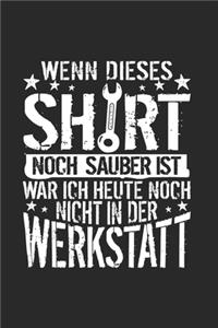 Wenn Dieses Shirt Noch Sauber Ist, War Ich Heute Noch Nicht In Der Werkstatt: Din A5 Dotted Punkteraster Heft Für Jeden Kfz Mechaniker Schrauber - Notizbuch Tagebuch Planer Tuner Werkstatt - Notiz Buch Geschenk Auto Kraftzeug 