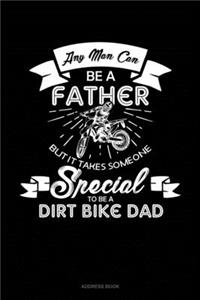Any Man Can Be A Father But It Takes Someone Special To Be A Dirt Bike Dad
