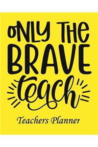 Only The Brave Teach Teachers Planner