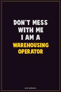 Don't Mess With Me, I Am A Warehousing Operator