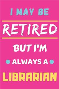 I May Be Retired But I'm Always A Librarian