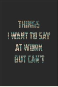 Things I Want To Say At Work But Can't