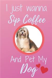 I Just Wanna Sip Coffee And Pet My Dog - Notebook Havanese Dog