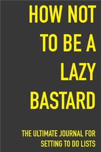 How Not To Be A Lazy Bastard The Ultimate Journal For Setting To Do Lists