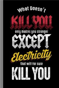 What Doesn't Kill You Only Makes You Stronger Except Electricity That Will For Sure Kill You: Electrical Gift For Lineman (6"x9") Lined Notebook To Write In