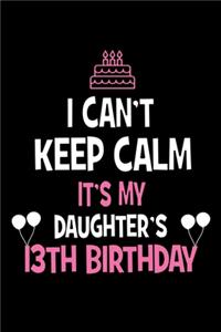 I Can't Keep Calm It's My Daughter's 13th Birthday