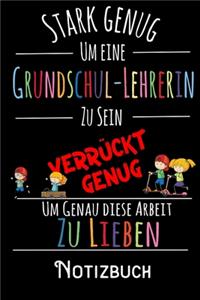 Stark genug um eine Grundschul-Lehrerin zu sein Verrückt genug um genau diese Arbeit zu lieben - Notizbuch