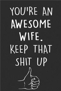 You're An Awesome Wife Keep That Shit Up