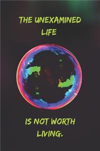 The unexamined life is not worth living.