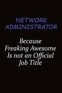 Network Administrator Because Freaking Awesome Is Not An Official Job Title