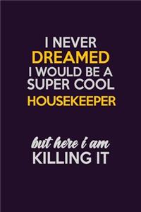I Never Dreamed I Would Be A Super cool Housekeeper But Here I Am Killing It