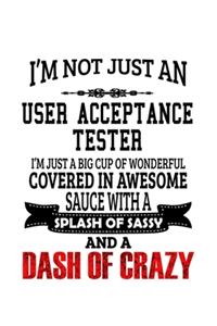 I'm Not Just An User Acceptance Tester I'm Just A Big Cup Of Wonderful