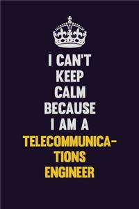 I Can't Keep Calm Because I Am A Telecommunications Engineer