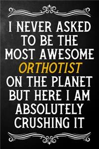 I Never Asked To Be The Most Awesome Orthotist On The Planet