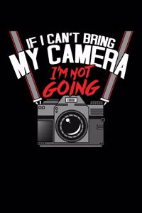 If I Can't Bring My Camera I'm Not Going: Funny If I Can't Take My Camera I'm Not Going Blank Composition Notebook for Journaling & Writing (120 Lined Pages, 6" x 9")