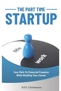 Part Time Startup: Your Path To Financial Freedom While Building Your Career