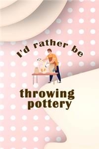 I´d Rather Be Throwing Pottery