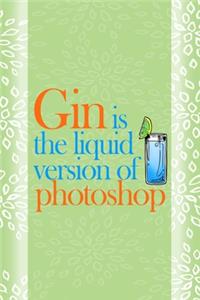 Gin Is The Liquid Version Of Photoshop