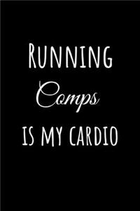 Running Comps is My Cardio