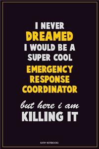 I Never Dreamed I would Be A Super Cool Emergency Response Coordinator But Here I Am Killing It