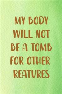 My Body Will Not Be A Tomb For Other Reatures