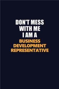 Don't Mess With Me I Am A Business Development Representative
