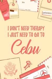I Don't Need Therapy I Just Need To Go To Cebu