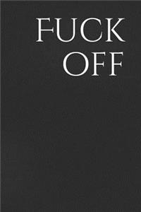 Fuck Off: A Funny Notebook Journal for Your Everyday Needs