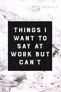 Things I Want To Say At Work But Can't