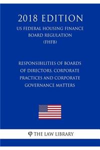 Responsibilities of Boards of Directors, Corporate Practices and Corporate Governance Matters (US Federal Housing Finance Board Regulation) (FHFB) (2018 Edition)