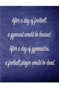After A Day Of Football, A Gymnast Would Be Bruised.