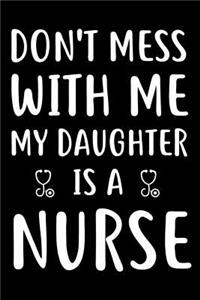 Don't Mess With Me My Daughter Is A Nurse