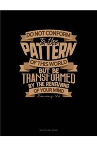Do Not Conform to the Pattern of This World But Be Transformed by the Renewing of Your Mind - Romans 12: 2: Two Column Ledger